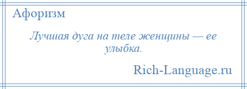 
    Лучшая дуга на теле женщины — ее улыбка.