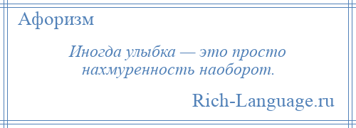 
    Иногда улыбка — это просто нахмуренность наоборот.