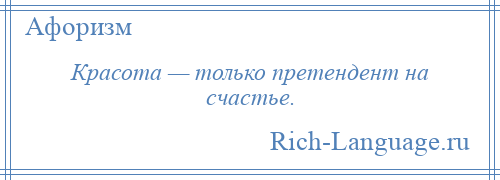 
    Красота — только претендент на счастье.