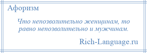 
    Что непозволительно женщинам, то равно непозволительно и мужчинам.