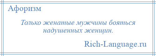 
    Только женатые мужчины бояться надушенных женщин.