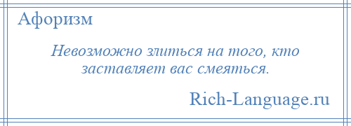 
    Невозможно злиться на того, кто заставляет вас смеяться.