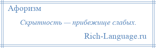 
    Скрытность — прибежище слабых.