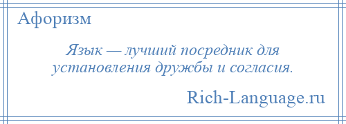 
    Язык — лучший посредник для установления дружбы и согласия.