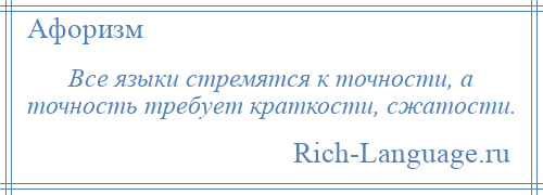 
    Все языки стремятся к точности, а точность требует краткости, сжатости.