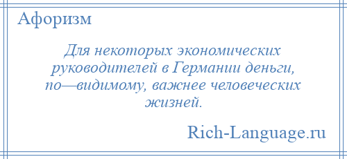 
    Для некоторых экономических руководителей в Германии деньги, по—видимому, важнее человеческих жизней.