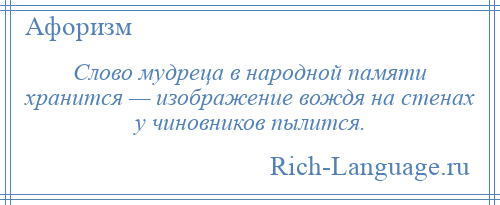 
    Слово мудреца в народной памяти хранится — изображение вождя на стенах у чиновников пылится.
