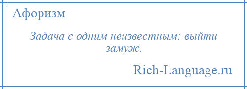 
    Задача с одним неизвестным: выйти замуж.