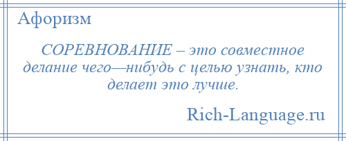 
    СОРЕВНОВАНИЕ – это совместное делание чего—нибудь с целью узнать, кто делает это лучше.