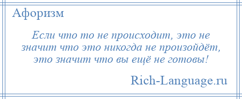 
    Если что то не происходит, это не значит что это никогда не произойдёт, это значит что вы ещё не готовы!