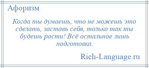 
    Когда ты думаешь, что не можешь это сделать, заставь себя, только так ты будешь расти! Всё остальное лишь подготовка.