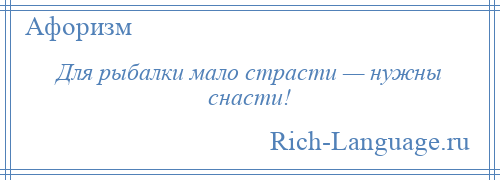 
    Для рыбалки мало страсти — нужны снасти!