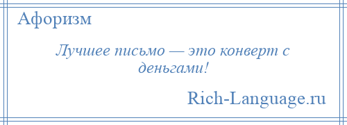 
    Лучшее письмо — это конверт с деньгами!