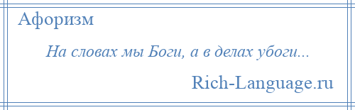 
    На словах мы Боги, а в делах убоги...