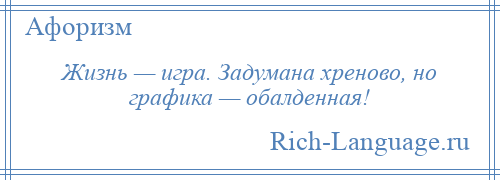 
    Жизнь — игра. Задумана хреново, но графика — обалденная!