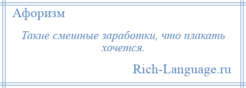 
    Такие смешные заработки, что плакать хочется.