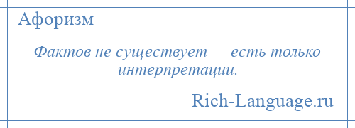 
    Фактов не существует — есть только интерпретации.