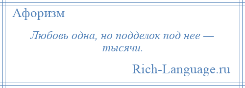 
    Любовь одна, но подделок под нее — тысячи.