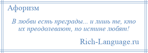 
    В любви есть преграды... и лишь те, кто их преодолевают, по истине любят!