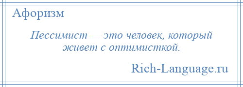 
    Пессимист — это человек, который живет с оптимисткой.