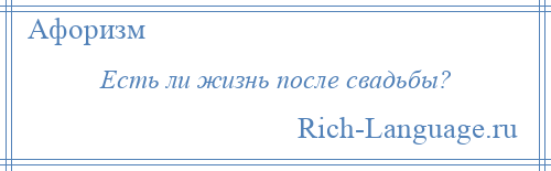 
    Есть ли жизнь после свадьбы?