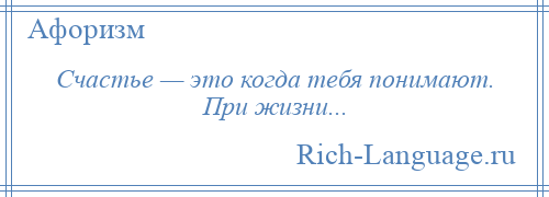 
    Счастье — это когда тебя понимают. При жизни...