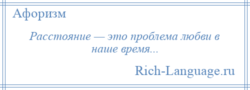 
    Расстояние — это проблема любви в наше время...