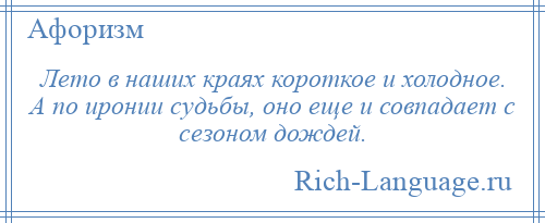 
    Лето в наших краях короткое и холодное. А по иронии судьбы, оно еще и совпадает с сезоном дождей.