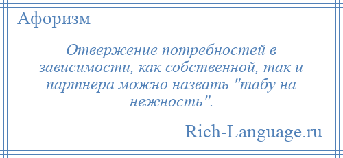 
    Отвержение потребностей в зависимости, как собственной, так и партнера можно назвать табу на нежность .