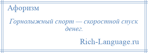 
    Горнолыжный спорт — скоростной спуск денег.