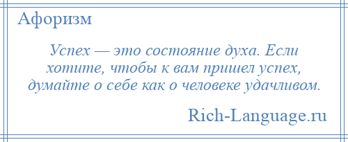 
    Успех — это состояние духа. Если хотите, чтобы к вам пришел успех, думайте о себе как о человеке удачливом.
