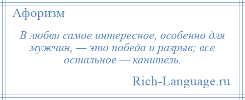 
    В любви самое интересное, особенно для мужчин, — это победа и разрыв; все остальное — канитель.