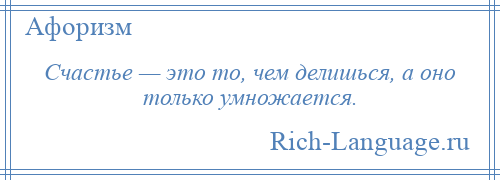 
    Счастье — это то, чем делишься, а оно только умножается.