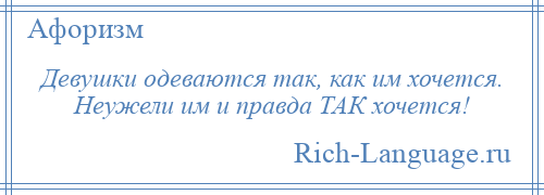 
    Девушки одеваются так, как им хочется. Неужели им и правда ТАК хочется!