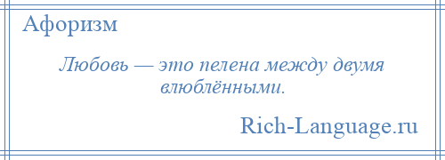 
    Любовь — это пелена между двумя влюблёнными.