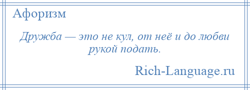 
    Дружба — это не кул, от неё и до любви рукой подать.