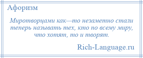 
    Миротворцами как—то незаметно стали теперь называть тех, кто по всему миру, что хотят, то и творят.