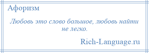 
    Любовь это слово большое, любовь найти не легко.