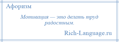 
    Мотивация — это делать труд радостным.