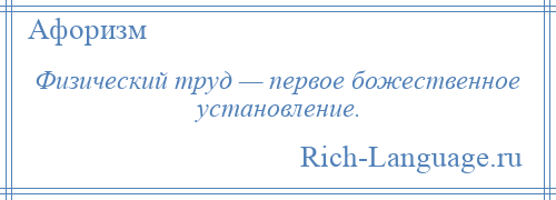 
    Физический труд — первое божественное установление.