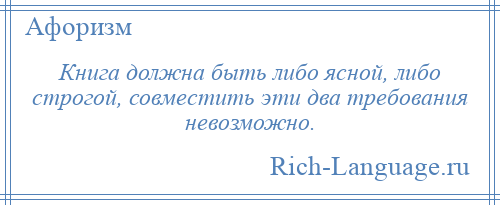 
    Книга должна быть либо ясной, либо строгой, совместить эти два требования невозможно.