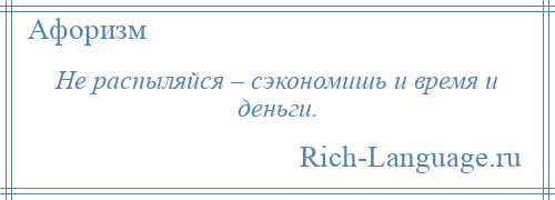 
    Не распыляйся – сэкономишь и время и деньги.