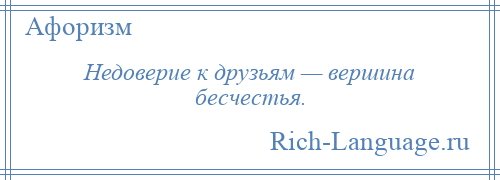 
    Недоверие к друзьям — вершина бесчестья.