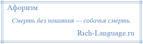 
    Смерть без покаяния — собачья смерть.