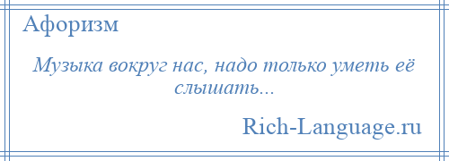 
    Музыка вокруг нас, надо только уметь её слышать...