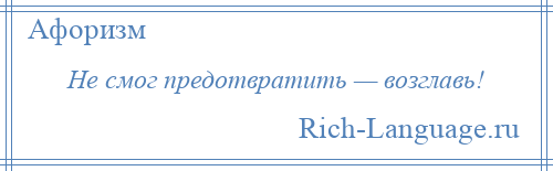 
    Не смог предотвратить — возглавь!