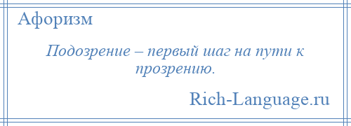 
    Подозрение – первый шаг на пути к прозрению.