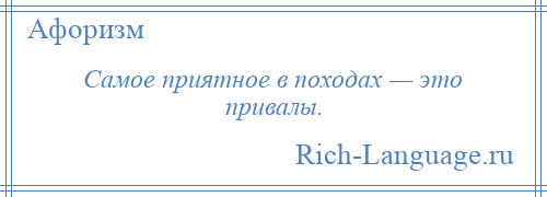 
    Самое приятное в походах — это привалы.