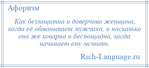 
    Как беззащитна и доверчива женщина, когда её обманывает мужчина, и насколько она же коварна и беспощадна, когда начинает ему мстить.