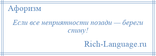 
    Если все неприятности позади — береги спину!